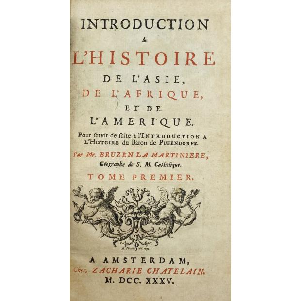 MARTINIERE, Buzen La. - INTRODUCTION A L'HISTOIRE DE L'ASIE, DE L'AFRIQUE ET DE L'AMERIQUE. Pour servir de suite à l'Introduction a l'Histoire du Baron de Pufendorff. Tome premie (et Second). 