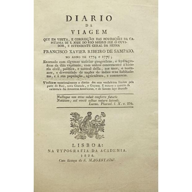 SAMPAIO, Francisco Xavier Ribeiro de. - DIÁRIO DA VIAGEM QUE EM VISITA, E CORREIÇÃO DAS POVOAÇÕES DA CAPITANIA DE S. JOZE DO RIO NEGRO FAZ O OUVIDOR, E INTENDENTE GERAL DA MESMA... 