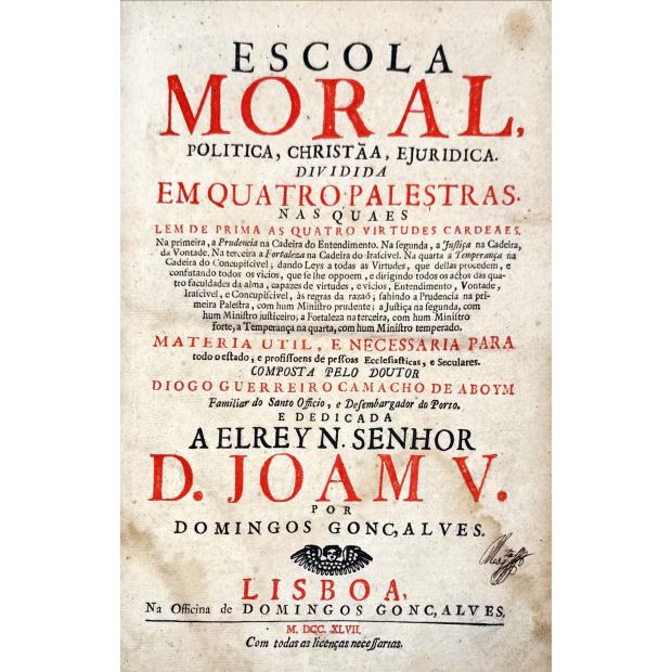 ABOIM, Diogo Guerreiro Camacho de. ESCOLA MORAL, POLITICA, CHRISTÃA, E JURIDICA. EM QUATRO PALESTRAS. NAS QUAES LEM DE PRIMA AS QUATRO VIRTUDES CARDEAES.