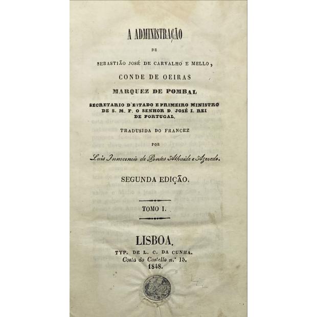 AZEVEDO, Luis Inocêncio de Pontes Ataíde e. - A ADMINISTRAÇÃO DE SEBASTIÃO JOZE DE CARVALHO E MELLO, CONDE DE OEIRAS, MARQUEZ DE POMBAL, SECRETARIO D'ESTADO, E PRIMEIRO MINISTRO DE S. M. F. O SENHOR D. JOZÉ I. REI DE PORTUGAL. Tomo I (ao IV).