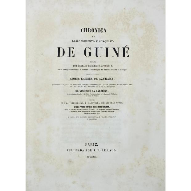 AZURARA, Gomes Eannes de. - CHRONICA DO DESCOBRIMENTO E CONQUISTA DE GUINÉ, escrita por mandado de ElRei D. Affonso V, sob a direcção scientifica, e segundo as instrucções do ilustre Infante D. Henrique. Pelo Chronista... 