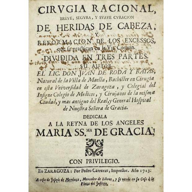 BAYAS, Juan de Roda y. - CIRVGIA RACIONAL, BREVE, SEGURA, Y SUAVE CVRACION DE HERIDAS DE CABEZA, Y REFORMACION DE LOS EXCESSOS, QUE SE PRACTICAN EN LA VIA COMUN
