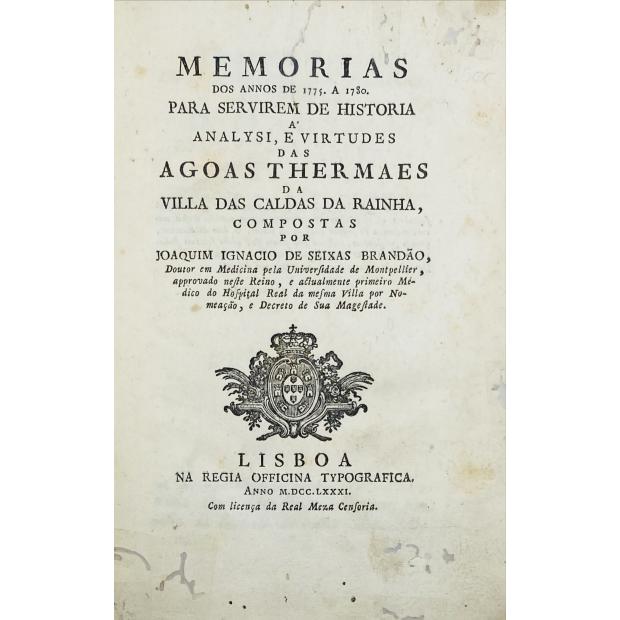 BRANDÃO, Joaquim Inacio de Seixas. - MEMORIAS DOS ANNOS DE 1755. A 780. PARA SERVIREM DE HISTORIA ANALYSI, E VIRTUDES DAS AGOAS THERMAES DA VILLA DAS CALDAS DA RAINHA. 
