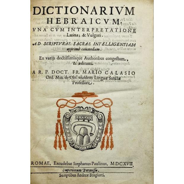 CALASIO, Doct. Fr. Mario. - DICTIONARIVM HEBRAICVM, VNA CVM INTERPRETATIONE Latina, & Vulgari. AD SCRIPTVRAE SACRAE INTELLIGENTIAM apprimè commodum. Ex varijs doctissiomisque Authoribus congestum & aeditum.