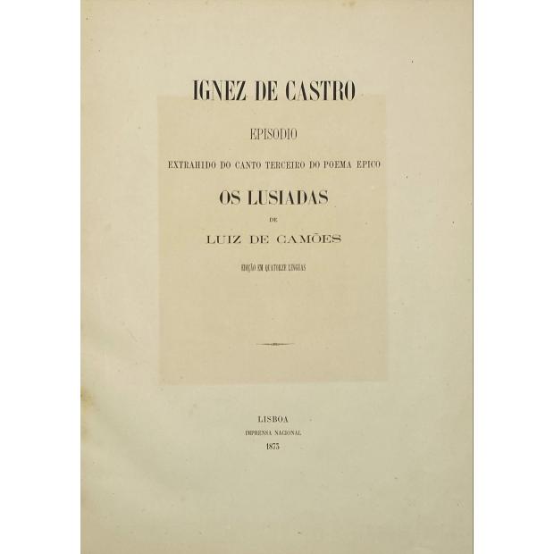 CAMÕES, Luis de. - IGNEZ DE CASTRO: episodio extrahido do canto terceiro do Poema Épico Os Lusíadas. Edição em quatorze línguas...