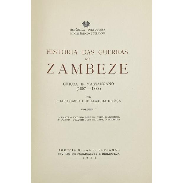 EÇA, Filipe Gastão de Almeida de. - HISTÓRIA DAS GUERRAS NO ZAMBEZE. Chicoa e Massangano. (1807-1888). Volume I - 1ª Parte - António José da Cruz, o 