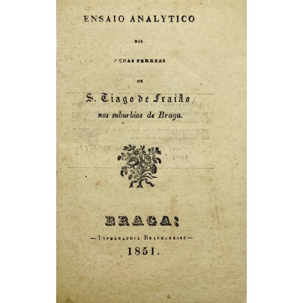 ENSAIO ANALYTICO DAS AGUAS FERREAS DE S. TIAGO DE FRAIÃO NOS SUBURBIOS DE BRAGA. 