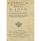GOES, Damião de. - CHRONICA DO SERENISSIMO PRINCIPE D. JOÃO ESCRITA POR DAMIÃO DE GOES, Dirigida ao muinto Magnanimo e Poderoso Rei D. João III. do nome. 