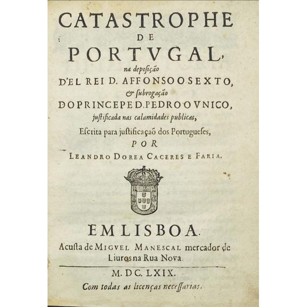 LACERDA, Fernando Correia de. - CATASTROPHE DE PORTVGAL, na deposição D'EL REI D. AFFONSO O SEXTO & subrogação DO PRINCIPE D. PEDRO O VNICO justificada nas calamidades publicas. 