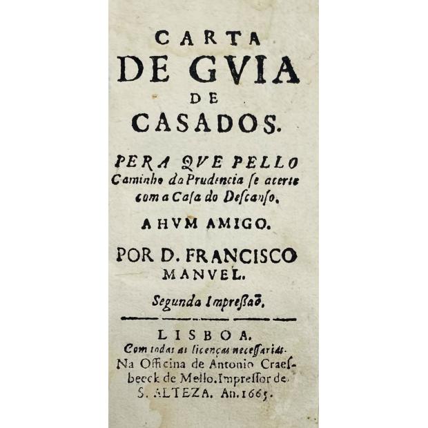 MELO, D. Francisco Manuel de. - CARTA DE GVIA DE CASADOS. PERA QVE PELLO caminho da Prudencia se acerte com a Casa do Descanso. A HVM AMIGO...