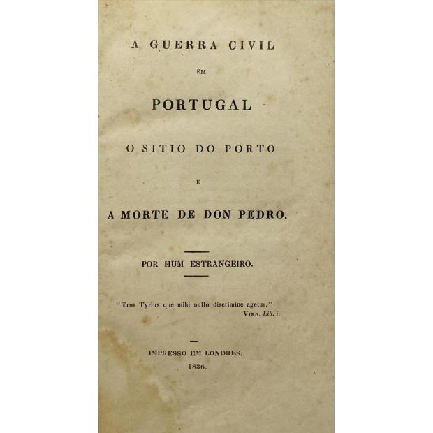 OWEN, Hugh. - A GUERRA CIVIL EM PORTUGAL. O SITIO DO PORTO E A MORTE DE DON PEDRO. Por hum estrangeiro. 