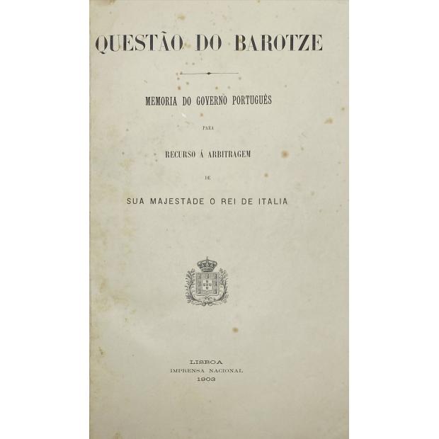 QUESTÃO DO BAROTZE. Memoria do Governo Português para o recurso á arbitragem de sua Magestade o Rei de Itália. Junto com: QUESTÃO DO BAROTZE. Treplica do Governo Português replica britannica para arbitragem de sua Magestade o Rei de Itália. 