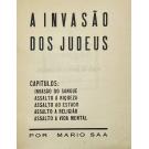 SAA, Mário. - A INVASÃO DOS JUDEUS. Capitulos: Invasão do Sangue. Assalto á Riqueza. Assalto ao Estado. Assalto á Religião. Assalto á Vida Mental.