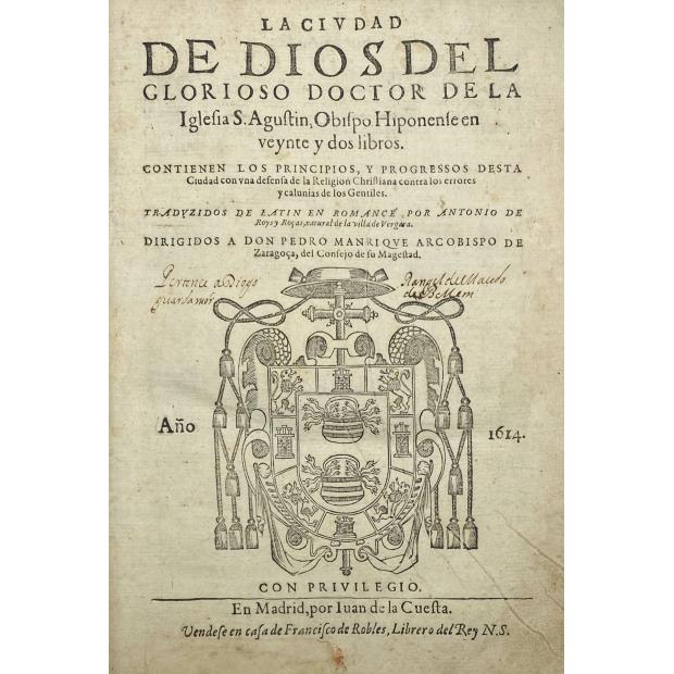 SAN AGUSTIN. - LA CIUDAD DE DIOS DEL GLORIOSO DOCTOR DE LA IGLESIA S. Agustin, Obispo Hiponense en veynte y dos libros. Contienen los principios y progressos desta Ciudad con una defensa de la religion christiana contra los errores y calunias de los Gentiles. 