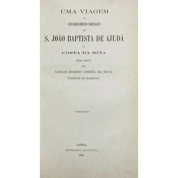 SILVA, Carlos Eugenio Corrêa da. - UMA VIAGEM AO ESTABELECIMENTO PORTUGUEZ DE S.JOÃO BAPTISTA DE AJUDÁ NA COSTA DA MINA EM 1865.