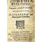 VASCONCELOS, Jorge Ferreira de. - COMEDIA EVFROSINA. Nouamente impressa & emmendada. Por Francisco Roiz Lobo. Offerecida a Dom Gastão Coutinho. 