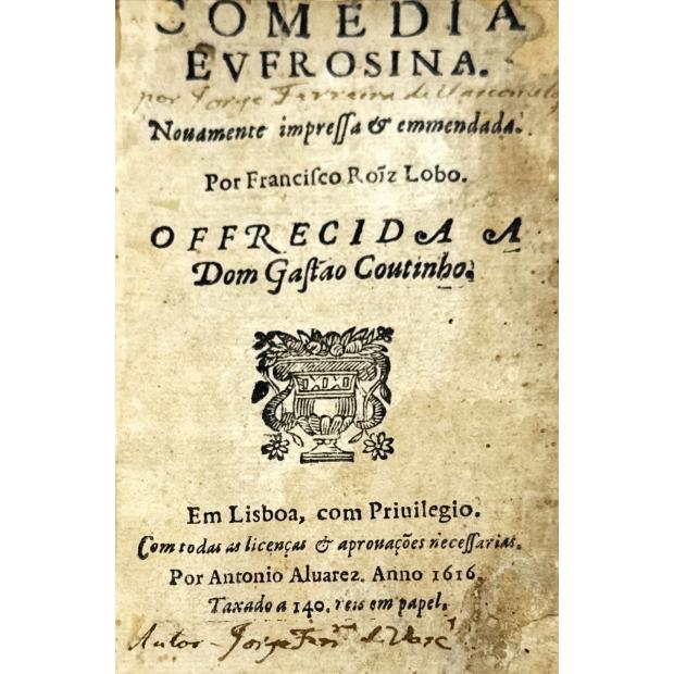 VASCONCELOS, Jorge Ferreira de. - COMEDIA EVFROSINA. Nouamente impressa & emmendada. Por Francisco Roiz Lobo. Offerecida a Dom Gastão Coutinho. 