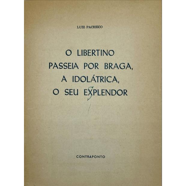 PACHECO, Luiz. - O LIBERTINO PASSEIA POR BRAGA, A IDOLÁTRICA, O SEU EXPLENDOR.