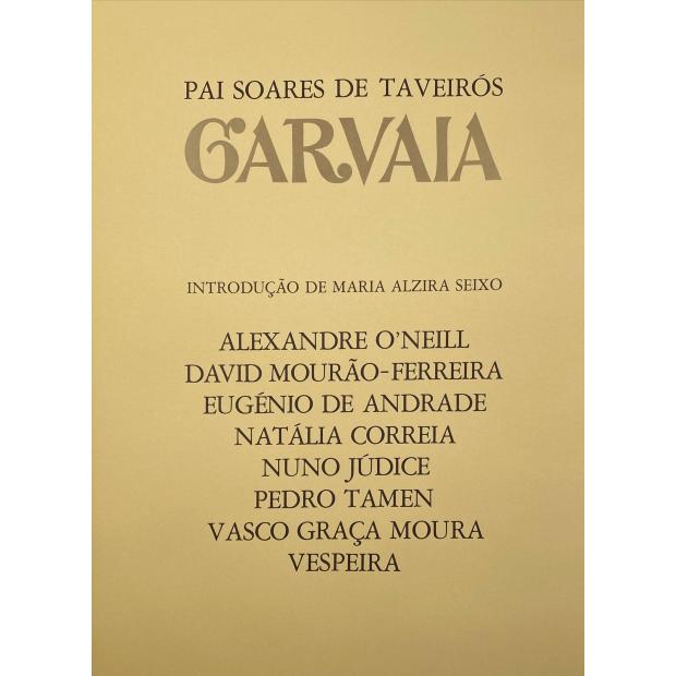 TAVEIRÓS, Pai Soares de. - GARVAIA. Introdução de Maria Alzira Seixo. Alexandre O'Neill. David Mourão Ferreira. Eugénio de Andrade. Natália Correia. Nuno Júdice. Pedro Tamen. Vasco da Graça Moura. Vespeira. 