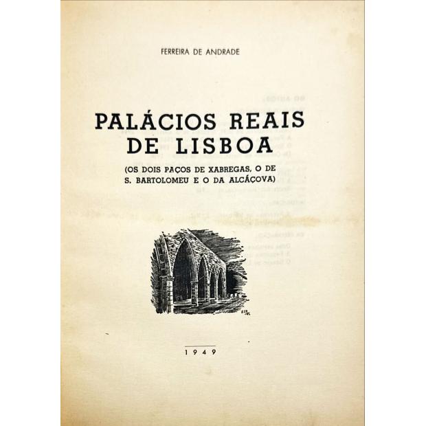 ANDRADE, Ferreira de. - PALÁCIOS REAIS DE LISBOA. (Os dois Paços de Xabregas, o de S. Bartolomeu e o da Alcaçova).