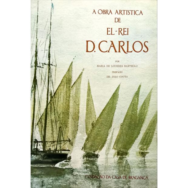 BARTHOLO, Maria de Lourdes. - A OBRA ARTÍSTICA DE EL-REI D. CARLOS. Prefácio do Dr. João Couto. 