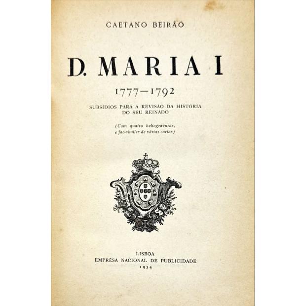 BEIRÃO, Caetano. - D. MARIA I. 1777-1792. Subsídios para a revisão da história do seu reinado. 