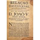 RELAÇÃO DAS EXEQUIAS, que se fizeram pelo falecimento do muito alto, poderoso e fidelíssimo Rey de Portugal D. João V. nosso senhor, que na catedral do Porto mandou fazer o Excellentissimo Prelado da dita Diocese.