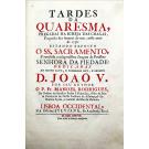 RODRIGUES, P. Fr. Manoel. - TARDES DA QUARESMA, Prégadas na Igreja das Chagas, freguesia dos homens do mar, neste anno de 1738...