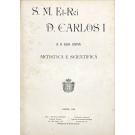 S. M. EL-REI D. CARLOS I E A SUA OBRA ARTISTICA E SCIENTIFICA. 