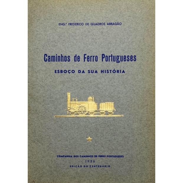ABRAGÃO, Eng.º Frederico de Quadros. - CAMINHOS DE FERRO PORTUGUESES. Esboço da sua história.