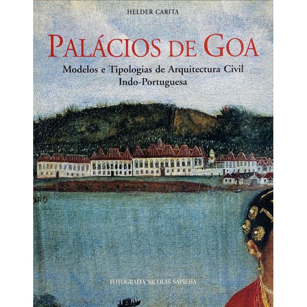 CARITA, Hélder. - PALÁCIOS DE GOA. Modelos e Tipologias de Arquitectura Civil Indo-Portuguesa.