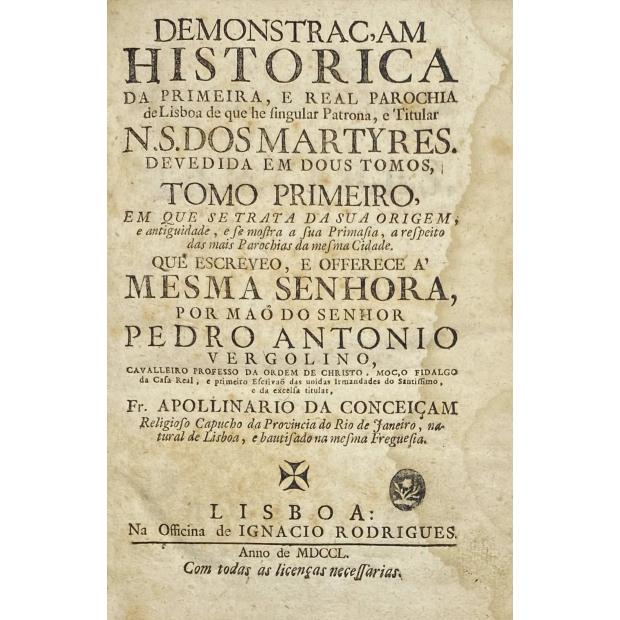 CONCEIÇAM, Apollinario da (Fr.). - DEMONSTRAÇAM HISTORICA DA PRIMEIRA, E REAL PAROCHA de Lisboa de que he singular Patrona, e Titular N. S. dos Martyres...