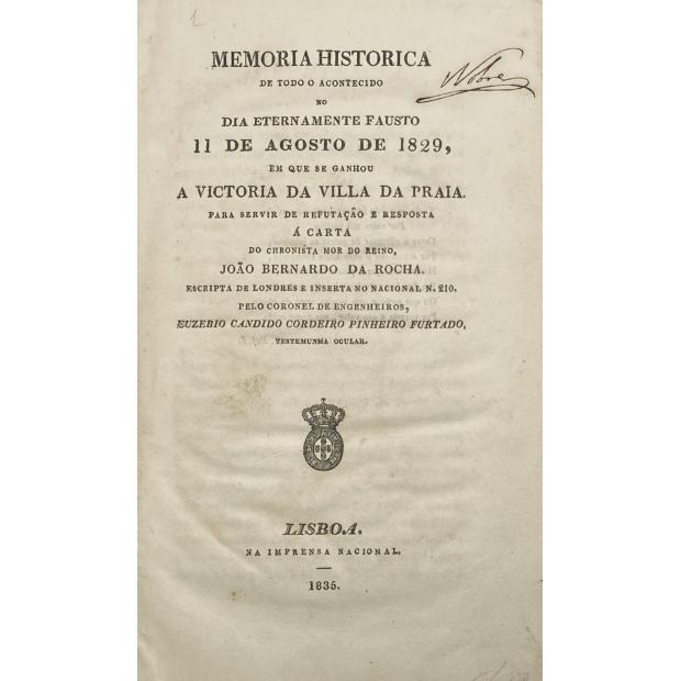FURTADO, Euzebio Candido Cordeiro Pinheiro. - MEMORIA HISTORICA DE TODO O ACONTECIDO NO DIA ETERNAMENTE FAUSTO 11 DE AGOSTO DE 1829, em que se ganhou a Victoria da Villa da Praia.