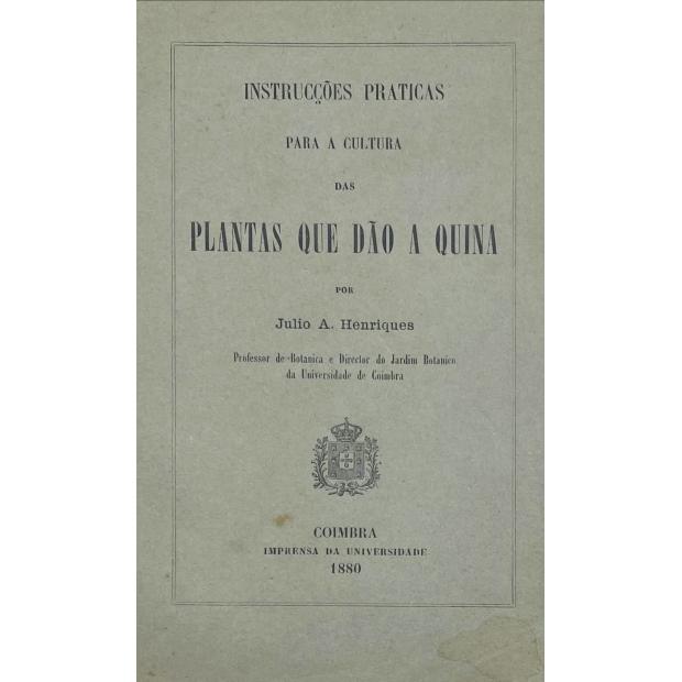 HENRIQUES, Júlio A. - INSTRUCÇÕES PRATICAS PARA A CULTURA DAS PLANTAS QUE DÃO A QUINA.