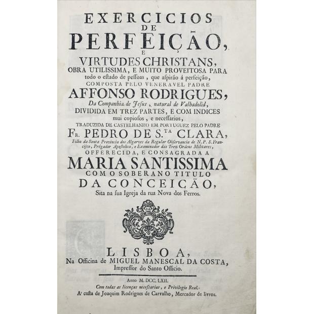 RODRIGUES, Padre Afonso. - EXERCÍCIO DE PERFEIÇÃO, E VIRTUDES CRISTANS. OBRA UTILISSIMA E MUITO PROVEITOSA PARA TODO O ESTADO DE PESSOAS, QUE ASPIRAM À PERFEIÇÃO. 