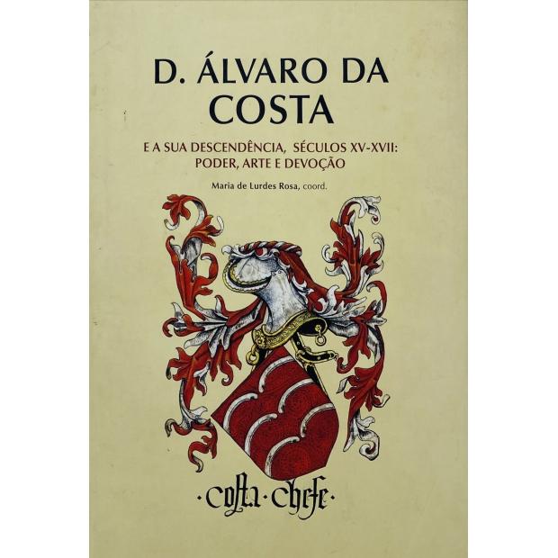 ROSA, Maria de Lurdes. - D. ÁLVARO DA COSTA E A SUA DESCENDÊNCIA, séculos XV-XVII: poder, arte e devoção.