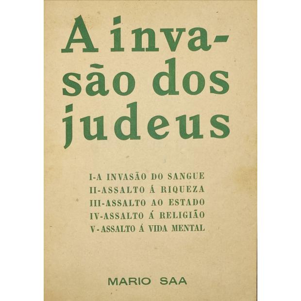 SAA, Mário. - A INVASÃO DOS JUDEUS. Capitulos: Invasão do Sangue. Assalto á Riqueza. Assalto ao Estado. Assalto á Religião. Assalto á Vida Mental.