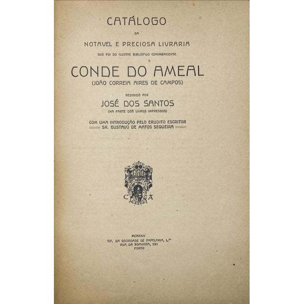 SANTOS, José dos. - CATÁLOGO DA NOTÁVEL LIVRARIA QUE FOI DO ILUSTRE BIBLIÓFILO CONIMBRICENSE CONDE DO AMEAL (JOÃO CORREIA DE CAMPOS).