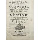 SESSOENS PUBLICAS dos Obsequiosos da Academia de Sacavém, de que são protectores sua Magestade D. Pedro III e mais pessoas reaes.