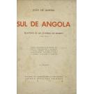 ALMEIDA, João de. - SUL DE ANGOLA. Relatorio de um governo de distrito. (1908-1910). Esboço fisiografico da região. Elementos etnograficos e historicos e dados diversos. Acção militar e administrativa. Progresso moral e material. Economia e fomento.