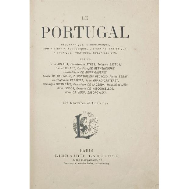 ARANHA E OUTROS, Brito. - LE PORTUGAL Géographique, Ethnologique, Administratif, Économique, Littéraire, Artistique, Historique, Politique, Colonial, etc.