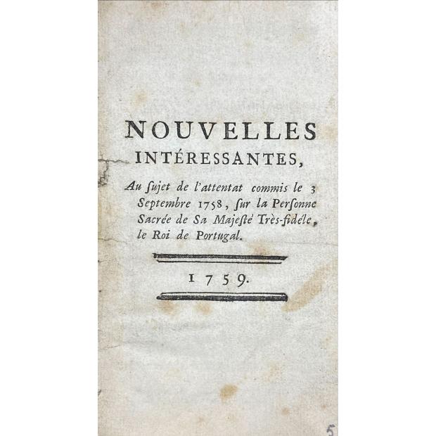 VIOU, Jean Pierre. - NOUVELLES INTÉRESSANTES sujet de l'attentat commis sur la personne sacree de sa majeste très fidéle le roi de Portugal. 