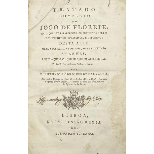 CARVALHO, Theotonio Rodrigues de. - TRATADO COMPLETO DO JOGO DE FLORETE, em o qual se estabelecem os principios certos dos exercicios offensivos, e defensivos desta arte. Obra necessaria às pessoas, que se destinão às armas, e util a quellas, que se querem aperfeiçoar.