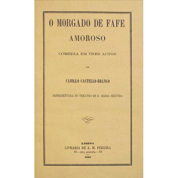 CASTELLO BRANCO, Camillo. - O MORGADO DE FAFE AMOROSO. Comedia em 3 actos. Representada no Theatro de D. Maria II. 