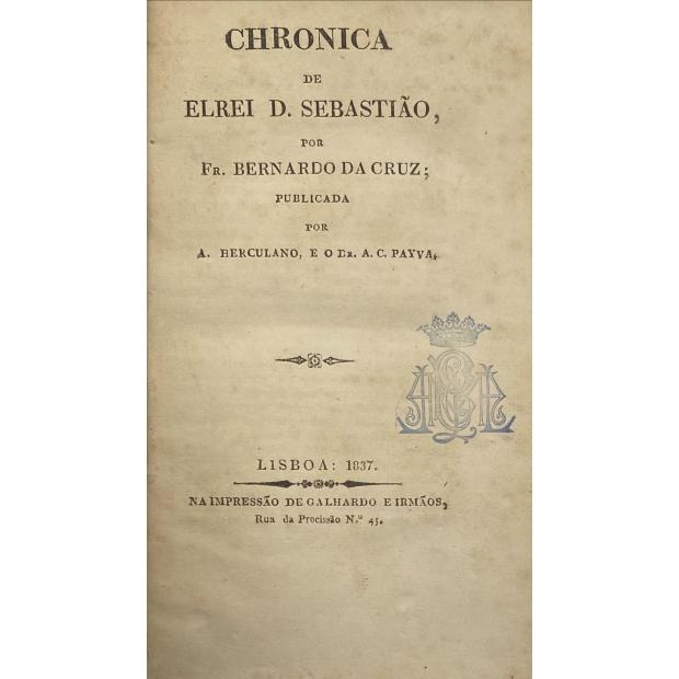 CRUZ, Fr. Bernardo da. - CHRONICA DE ELREI D. SEBASTIÃO. Publicada por A. Herculano e o Dr. A. C. Paiva.  (Assinado por Herculano)