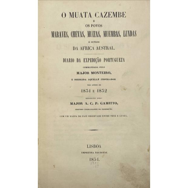 GAMITTO, Major A. C. P. - O MUATA CAZEMBE E OS POVOS MARAVES, CHÉVAS, MUIZAS, MUEMBAS, LUNDASA E OUTROS DA AFRICA AUSTRAL. Diário da Expedição Portugueza Comandada pelo Major Monteiro e dirigida aquelle Imperador nos de 1831 e 1832. Redigida pelo...