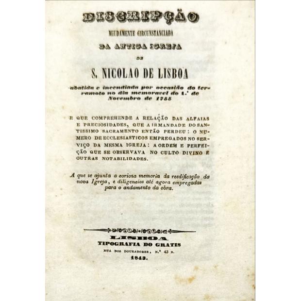 MELLO, Prior Francisco do Rosário e. - A DESCRIPÇÃO DA ANTIGA IGREJA DE S. NICOLAO DE LISBOA abatida e incendiada por occasião do terramoto no dia memoravel do 1º de Novembro de 1775... A que se ajunta a curiosa memoria da redificação da nova Igreja e diligencias pelo andamento da obra.