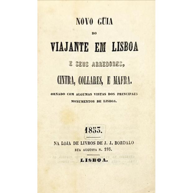 NOVO GUIA DO VIAJANTE EM LISBOA E SEUS ARREDORES, Cintra, Collares e Mafra. Ornada com algumas vistas dos principaes monumentos de Lisboa.
