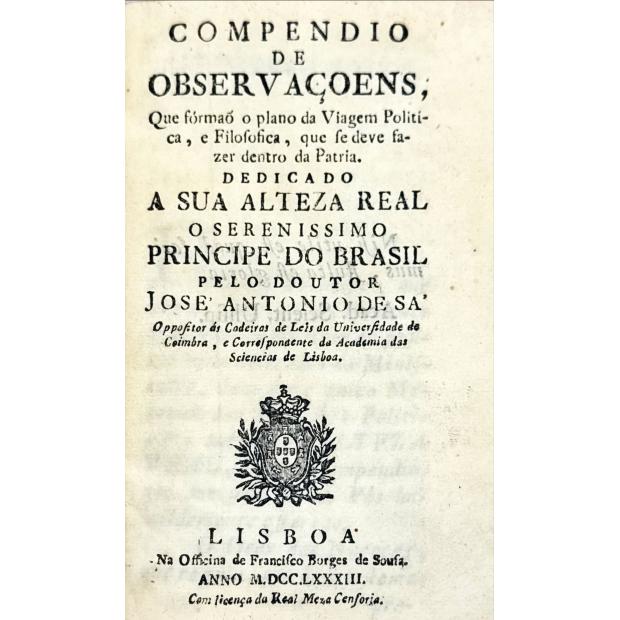SÁ, José António de. - COMPENDIO DE OBSERVAÇOENS, Que fórmão o plano da Viagem Politica, e Filosofica, que se deve fazer dentro da Patria... Dedicada ao Principe do Brasil.