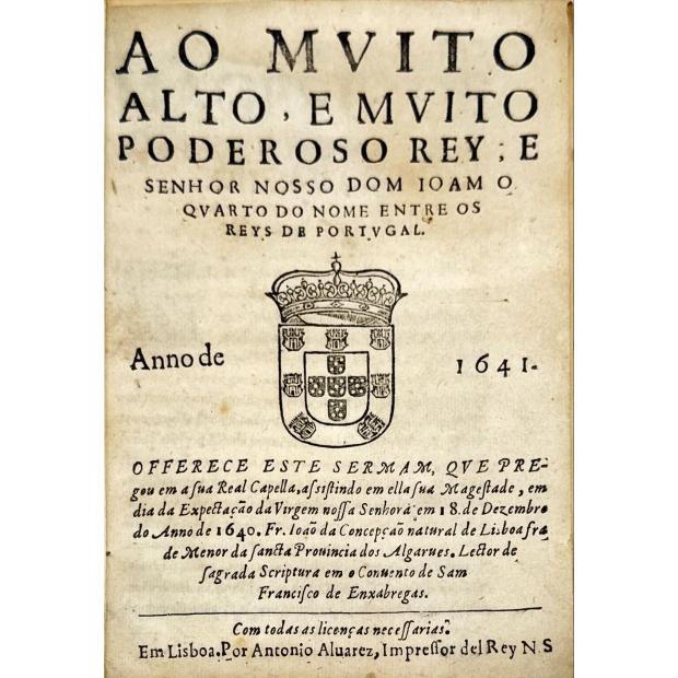 CONCEIÇÃO, Fr. João da. - AO MVITO ALTO, E MVITO PODEROSO REY, E SENHOR NOSSO DOM IOAM O QUARTO DO NOME ENTRE OS REYS DE PORTVGAL.